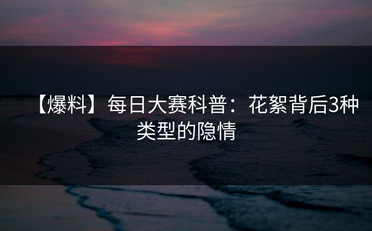 【爆料】每日大赛科普：花絮背后3种类型的隐情